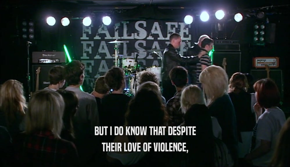 BUT I DO KNOW THAT DESPITE THEIR LOVE OF VIOLENCE, 