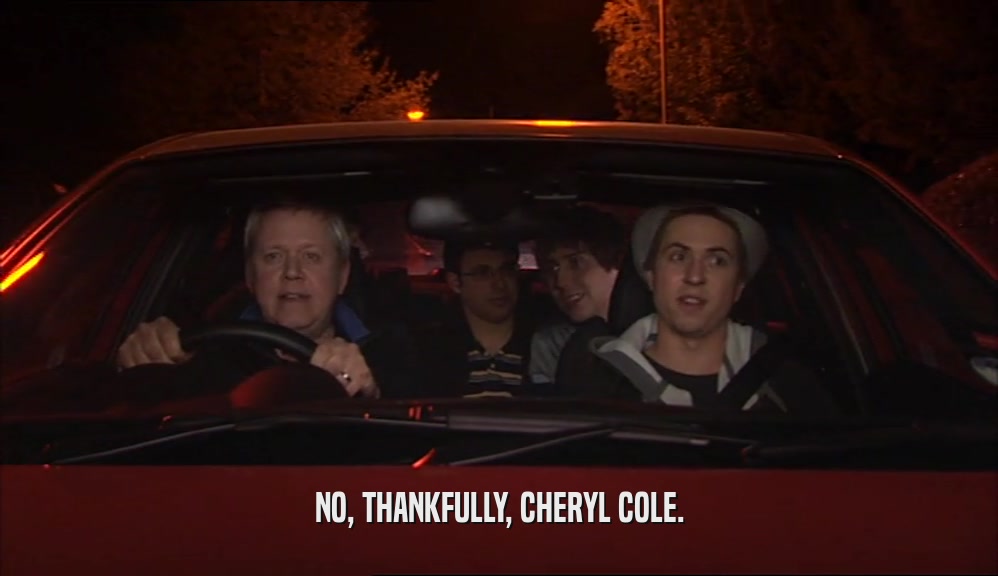 NO, THANKFULLY, CHERYL COLE.  