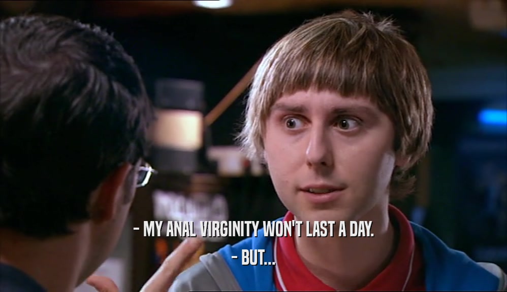 - MY ANAL VIRGINITY WON'T LAST A DAY. - BUT... 
