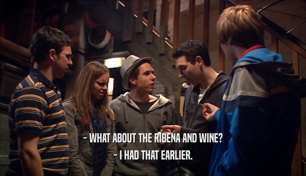 - WHAT ABOUT THE RIBENA AND WINE? - I HAD THAT EARLIER. 