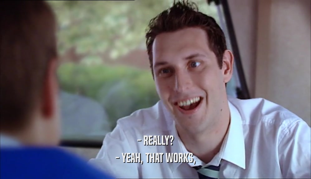 - REALLY? - YEAH, THAT WORKS, 