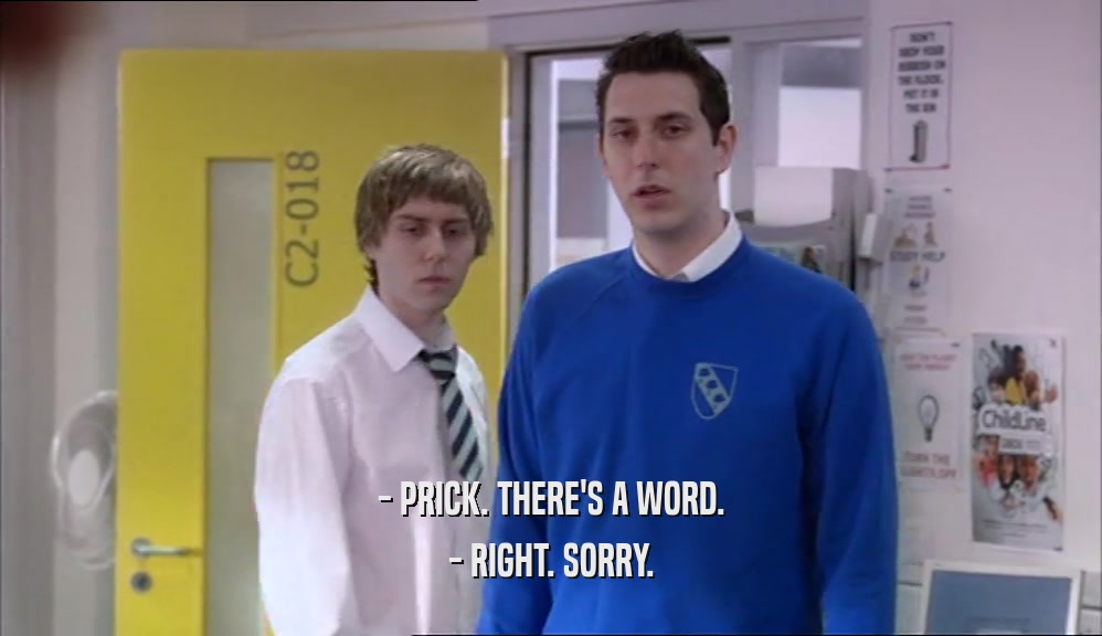 - PRICK. THERE'S A WORD. - RIGHT. SORRY. 