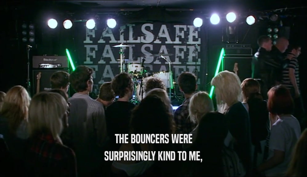 THE BOUNCERS WERE SURPRISINGLY KIND TO ME, 
