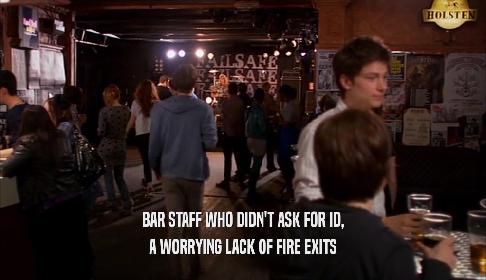 BAR STAFF WHO DIDN'T ASK FOR ID,
 A WORRYING LACK OF FIRE EXITS
 
