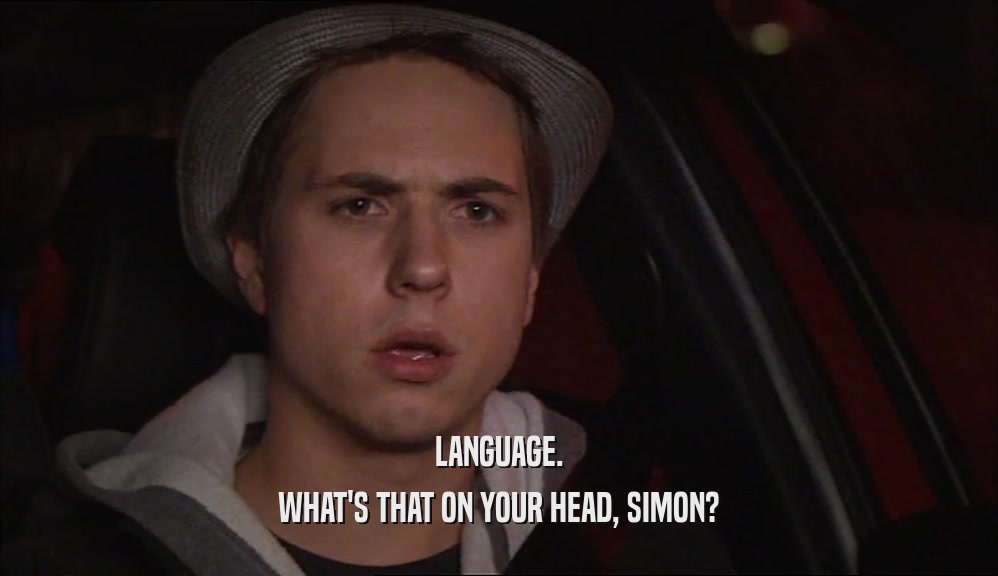 LANGUAGE. WHAT'S THAT ON YOUR HEAD, SIMON? 