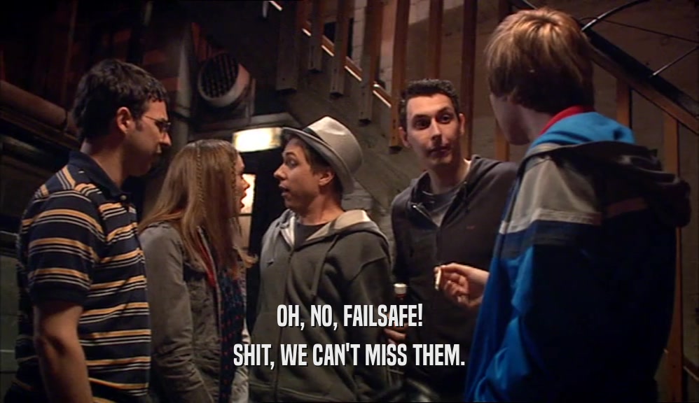 OH, NO, FAILSAFE! SHIT, WE CAN'T MISS THEM. 