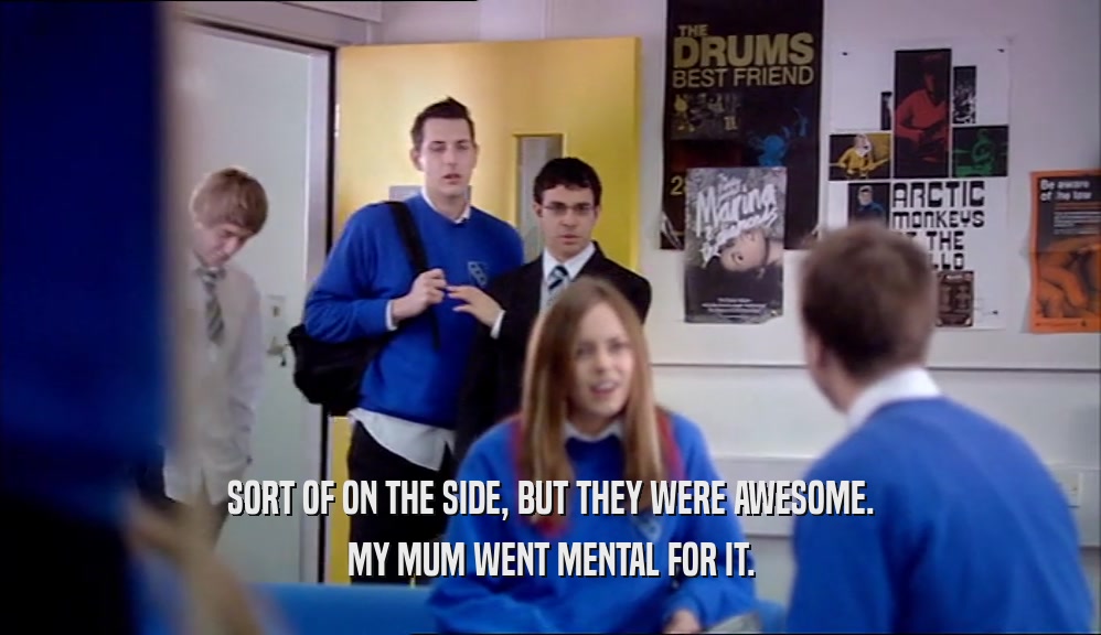 SORT OF ON THE SIDE, BUT THEY WERE AWESOME. MY MUM WENT MENTAL FOR IT. 