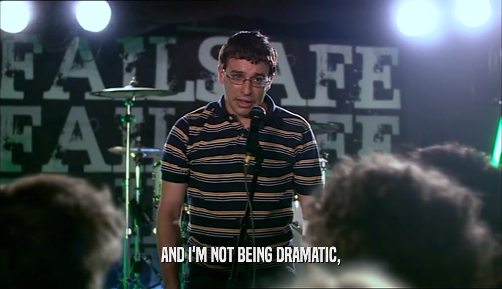 AND I'M NOT BEING DRAMATIC,  
