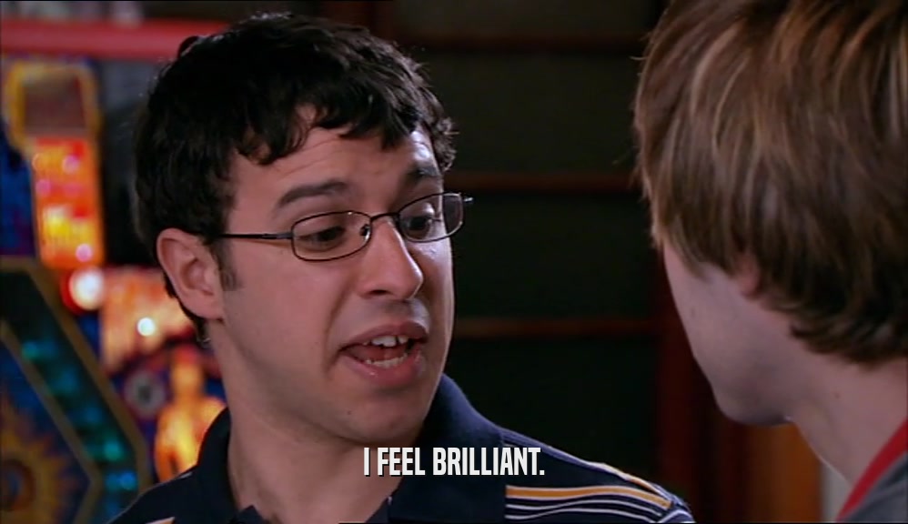 I FEEL BRILLIANT.  