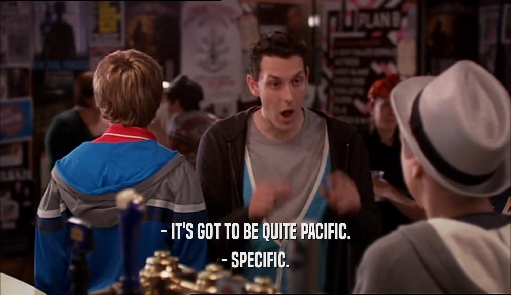 - IT'S GOT TO BE QUITE PACIFIC. - SPECIFIC. 
