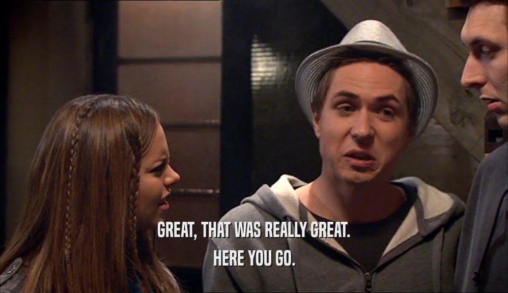 GREAT, THAT WAS REALLY GREAT. HERE YOU GO. 