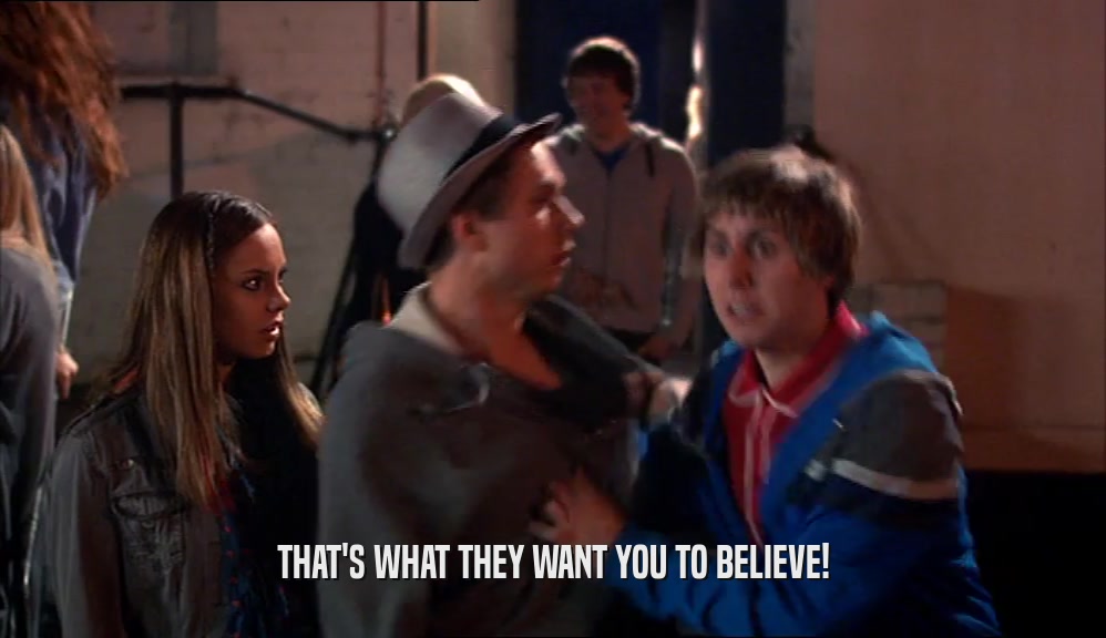 THAT'S WHAT THEY WANT YOU TO BELIEVE!  