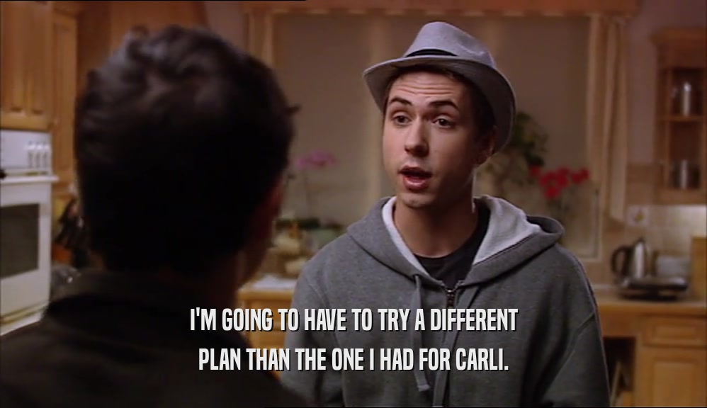I'M GOING TO HAVE TO TRY A DIFFERENT PLAN THAN THE ONE I HAD FOR CARLI. 