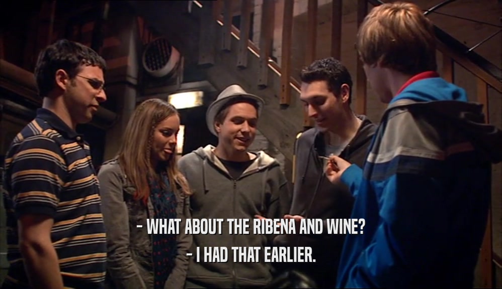 - WHAT ABOUT THE RIBENA AND WINE? - I HAD THAT EARLIER. 