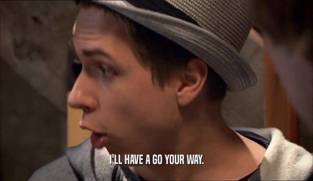 I'LL HAVE A GO YOUR WAY.  