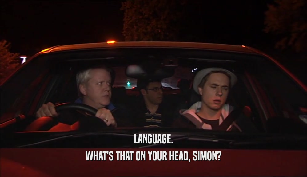 LANGUAGE. WHAT'S THAT ON YOUR HEAD, SIMON? 