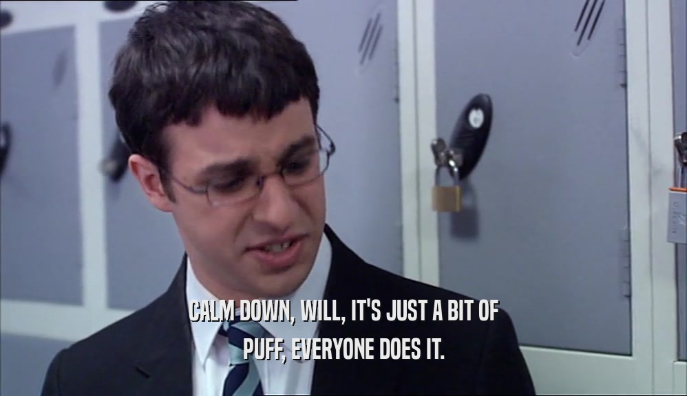CALM DOWN, WILL, IT'S JUST A BIT OF PUFF, EVERYONE DOES IT. 