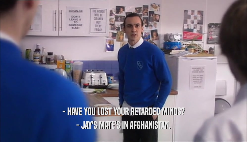 - HAVE YOU LOST YOUR RETARDED MINDS? - JAY'S MATE'S IN AFGHANISTAN. 