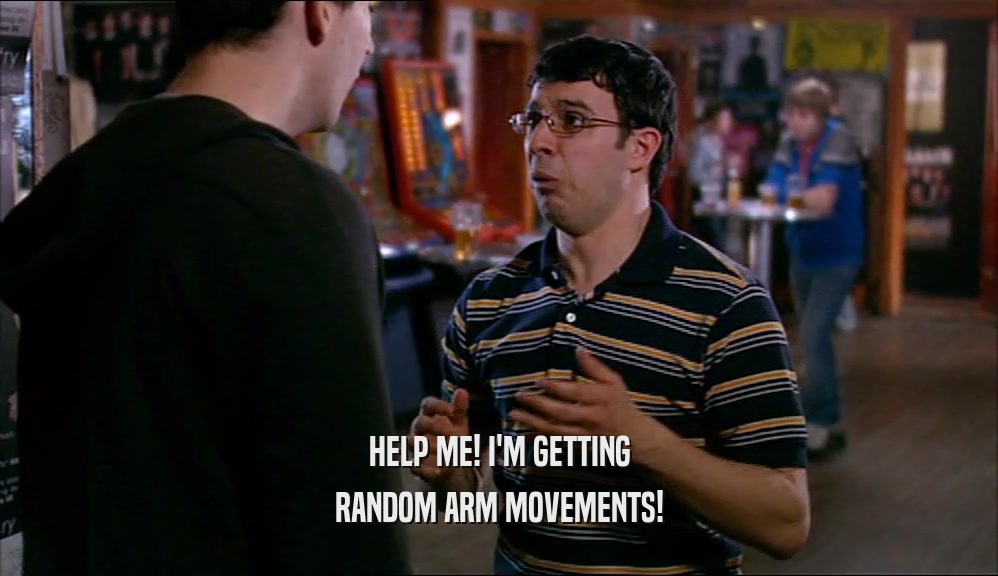 HELP ME! I'M GETTING RANDOM ARM MOVEMENTS! 