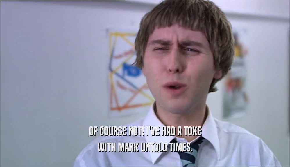 OF COURSE NOT! I'VE HAD A TOKE WITH MARK UNTOLD TIMES. 