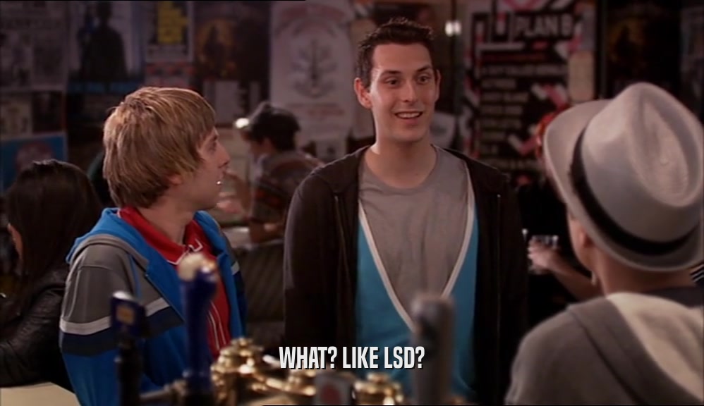 WHAT? LIKE LSD?  