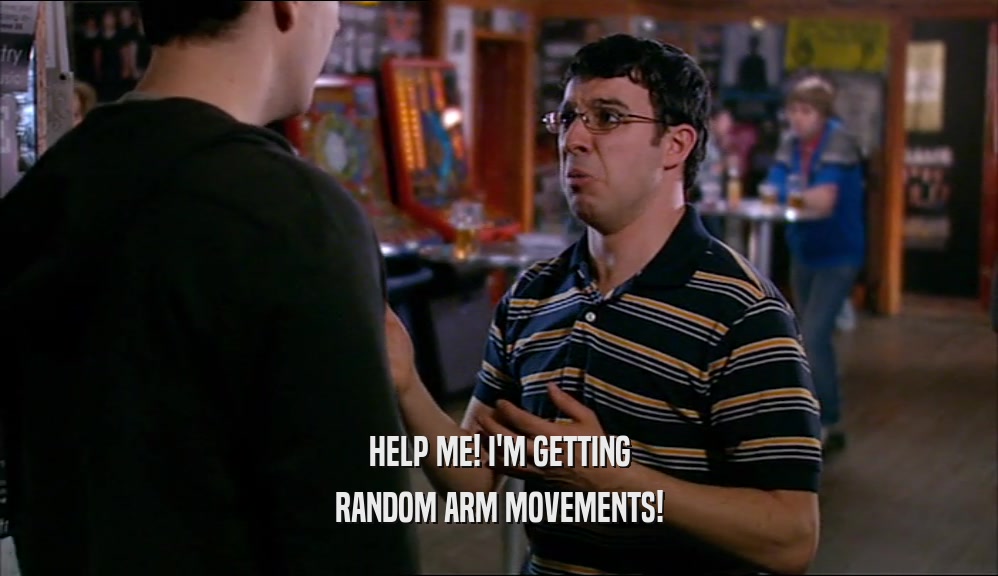 HELP ME! I'M GETTING RANDOM ARM MOVEMENTS! 