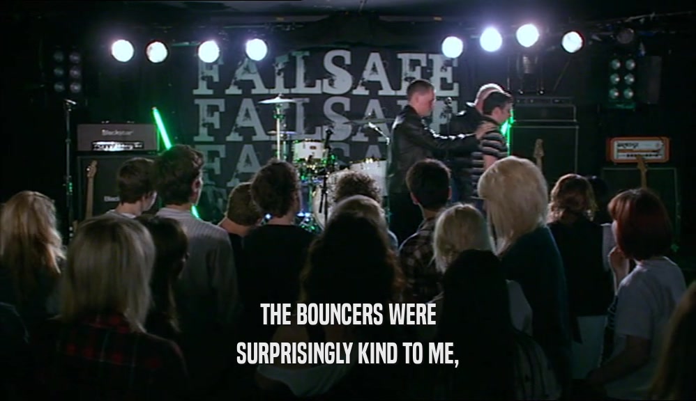 THE BOUNCERS WERE SURPRISINGLY KIND TO ME, 