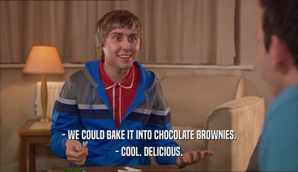 - WE COULD BAKE IT INTO CHOCOLATE BROWNIES. - COOL. DELICIOUS. 