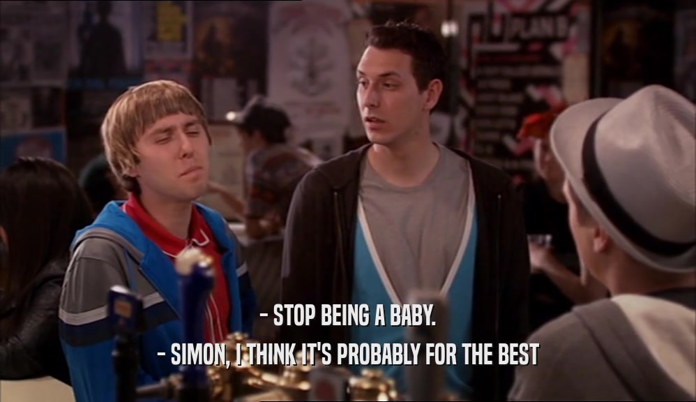 - STOP BEING A BABY. - SIMON, I THINK IT'S PROBABLY FOR THE BEST 