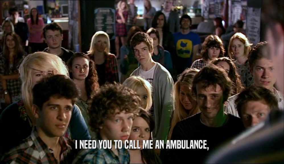 I NEED YOU TO CALL ME AN AMBULANCE,  