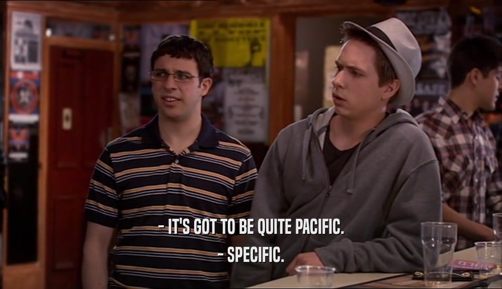 - IT'S GOT TO BE QUITE PACIFIC. - SPECIFIC. 