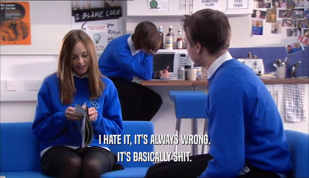 I HATE IT, IT'S ALWAYS WRONG. IT'S BASICALLY SHIT. 