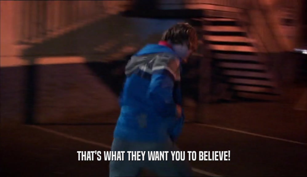 THAT'S WHAT THEY WANT YOU TO BELIEVE!  