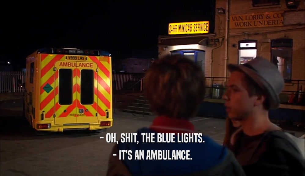 - OH, SHIT, THE BLUE LIGHTS. - IT'S AN AMBULANCE. 