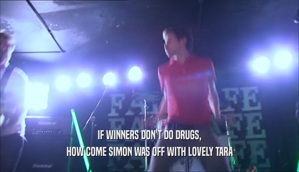 IF WINNERS DON'T DO DRUGS, HOW COME SIMON WAS OFF WITH LOVELY TARA 