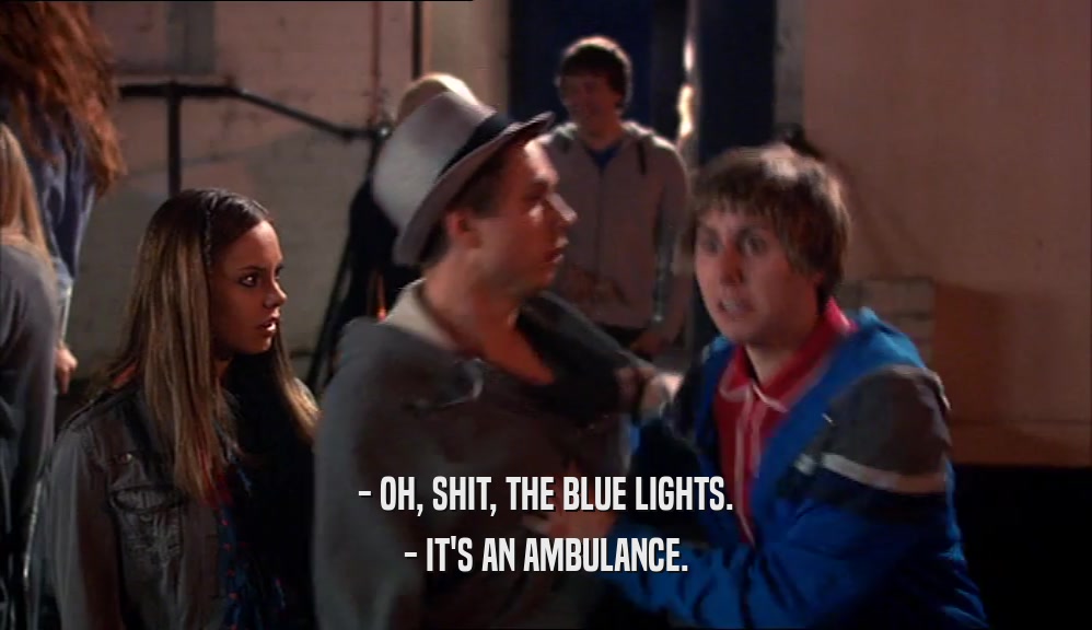 - OH, SHIT, THE BLUE LIGHTS. - IT'S AN AMBULANCE. 