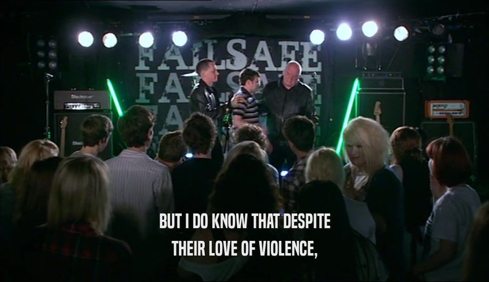 BUT I DO KNOW THAT DESPITE THEIR LOVE OF VIOLENCE, 