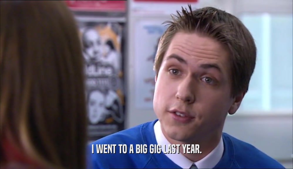 I WENT TO A BIG GIG LAST YEAR.  