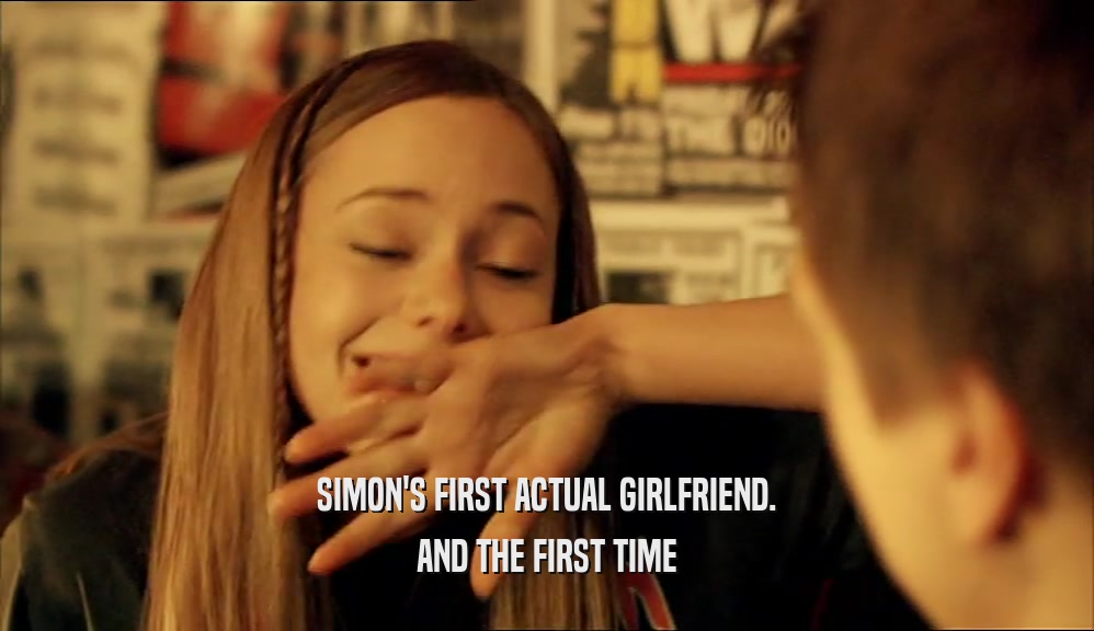 SIMON'S FIRST ACTUAL GIRLFRIEND. AND THE FIRST TIME 