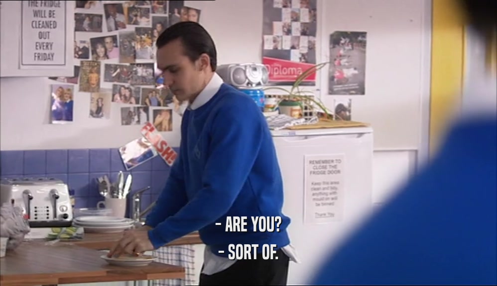 - ARE YOU? - SORT OF. 