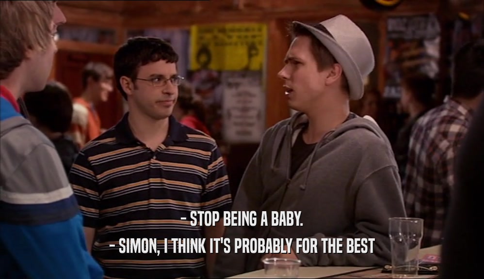 - STOP BEING A BABY. - SIMON, I THINK IT'S PROBABLY FOR THE BEST 