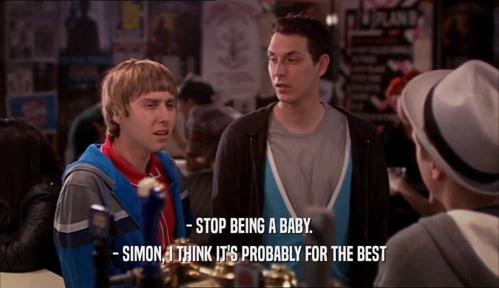 - STOP BEING A BABY. - SIMON, I THINK IT'S PROBABLY FOR THE BEST 