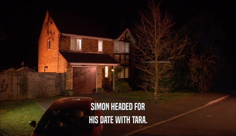 SIMON HEADED FOR
 HIS DATE WITH TARA.
 