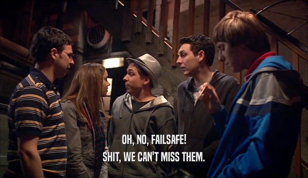 OH, NO, FAILSAFE! SHIT, WE CAN'T MISS THEM. 