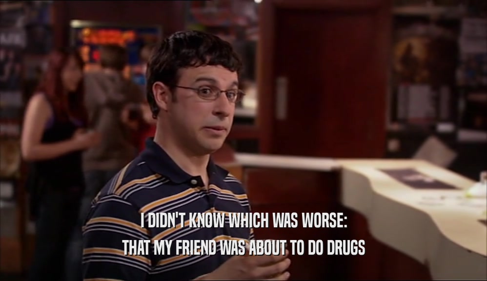 I DIDN'T KNOW WHICH WAS WORSE: THAT MY FRIEND WAS ABOUT TO DO DRUGS 