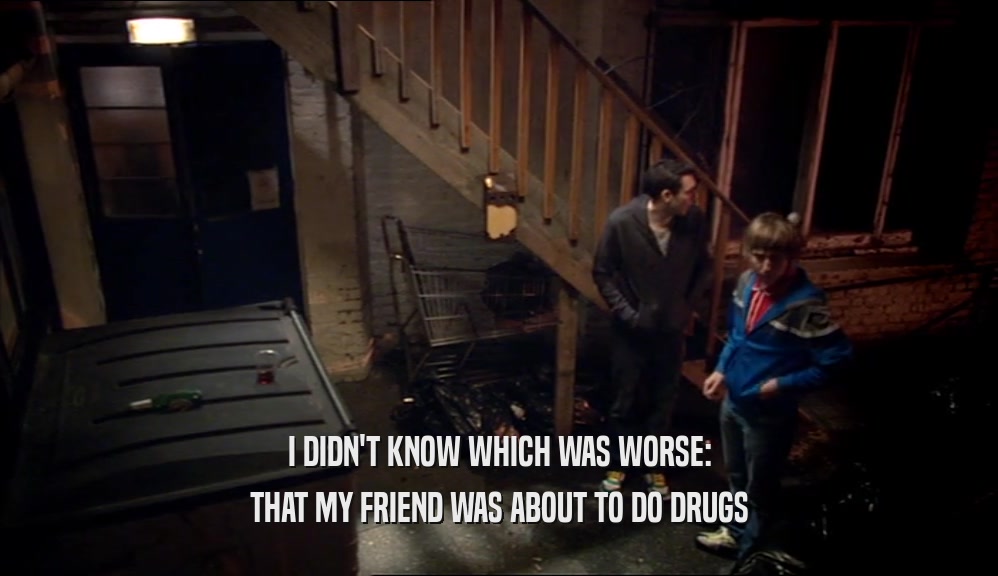 I DIDN'T KNOW WHICH WAS WORSE: THAT MY FRIEND WAS ABOUT TO DO DRUGS 