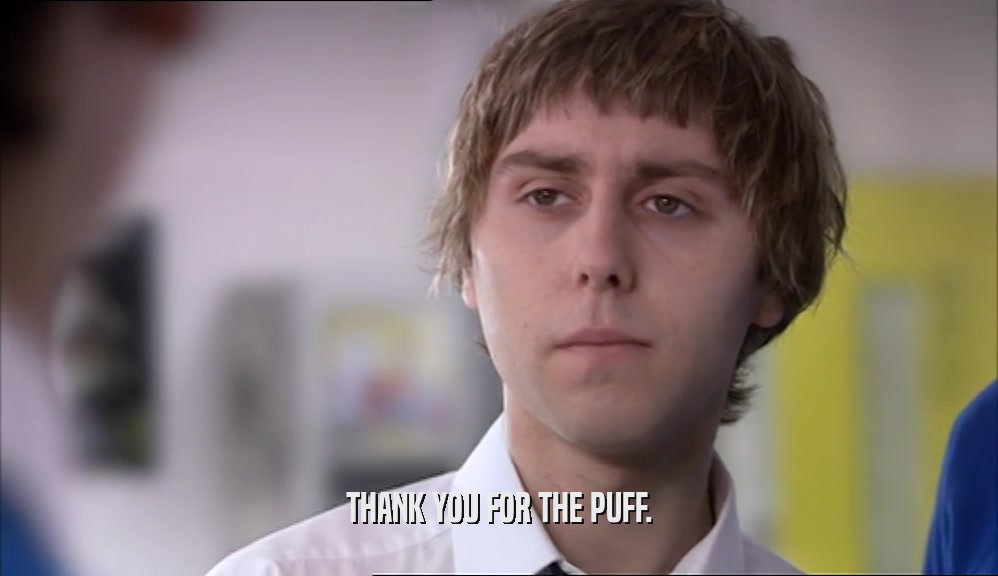 THANK YOU FOR THE PUFF.
  