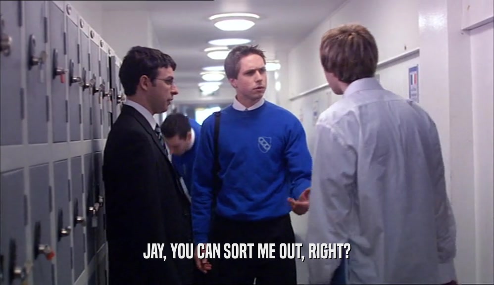 JAY, YOU CAN SORT ME OUT, RIGHT?  