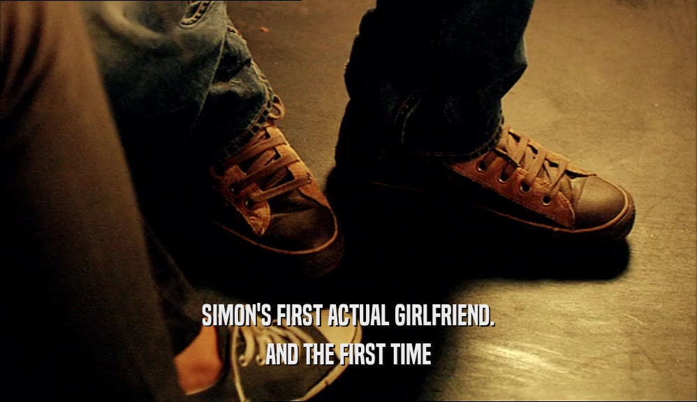 SIMON'S FIRST ACTUAL GIRLFRIEND. AND THE FIRST TIME 