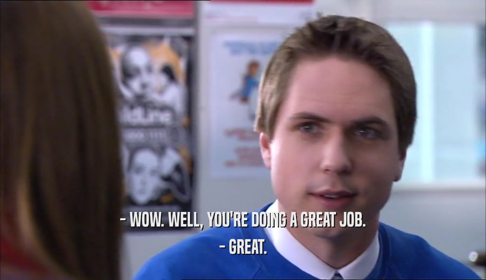 - WOW. WELL, YOU'RE DOING A GREAT JOB. - GREAT. 